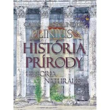 História prírody / Historia Naturalis - Gaius Plinius Secundus