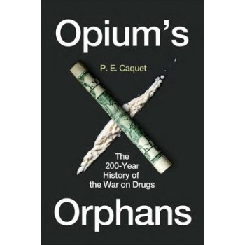 Opium's Orphans: The 200-Year History of the War on Drugs Caquet P. E.Pevná vazba
