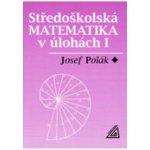 Středoškolská matematika v úlohách 1 2.upravené vydání - Polák Josef – Hledejceny.cz