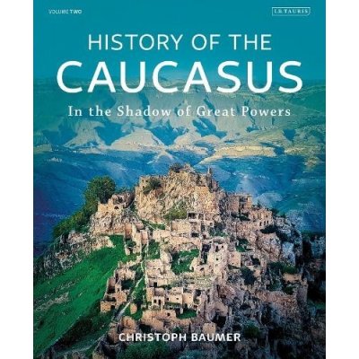 History of the Caucasus: Volume 2: In the Shadow of Great Powers Baumer ChristophPevná vazba – Zboží Mobilmania