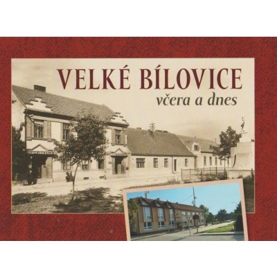 Velké Bílovice včera a dnes - Jaroslav Čech