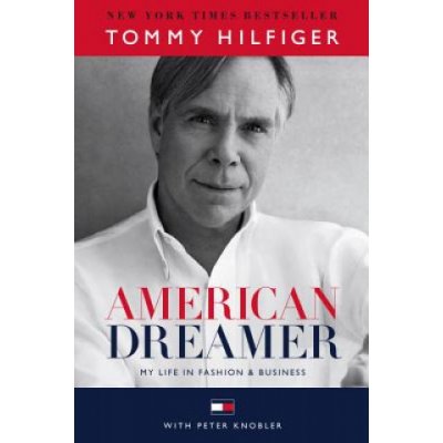 American Dreamer: My Life in Fashion and Busi... Tommy Hilfiger, Peter Knobler – Hledejceny.cz