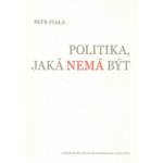Politika, jaká nemá být - Petr Fiala – Hledejceny.cz
