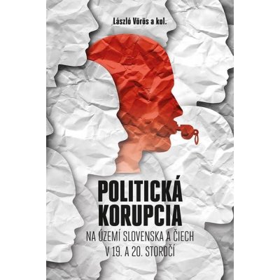 Politická korupcia na území Slovenska a Čiech v 19.a 20. storočí - László Vörös a kolektív autorov