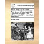 A short introduction to English grammar: with critical notes. By the Right Reverend Robert Lowth, D.D. Lord Bishop of London. A new edition, corrected – Hledejceny.cz