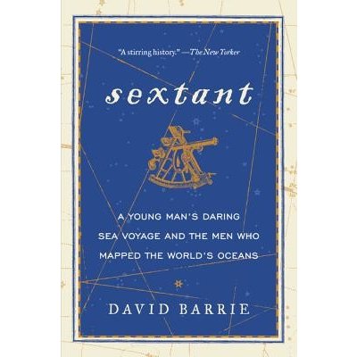 Sextant: A Young Man's Daring Sea Voyage and the Men Who Mapped the World's Oceans Barrie DavidPaperback