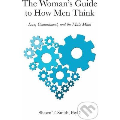 Woman's Guide to How Men Think - Smith Shawn T