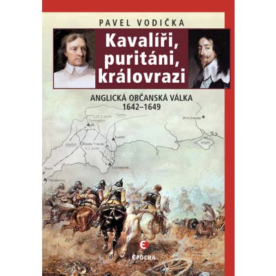 Kavalíři, puritáni, královrazi - Anglická občanská válka 1642--1649 - Vodička Pavel