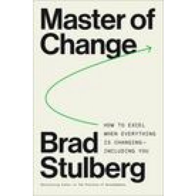 Master of Change: How to Excel When Everything Is Changing - Including You Stulberg BradPevná vazba