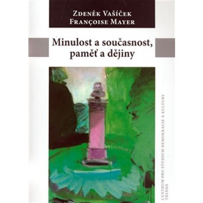 Minulost a současnost, paměť a dějiny - Vašíček Zdeněk, Mayer Francoise – Hledejceny.cz