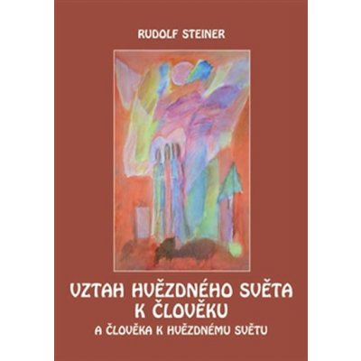 Vztah hvězdného světa k člověku. A člověka k hvězdnému světu - Rudolf Steiner – Zboží Mobilmania