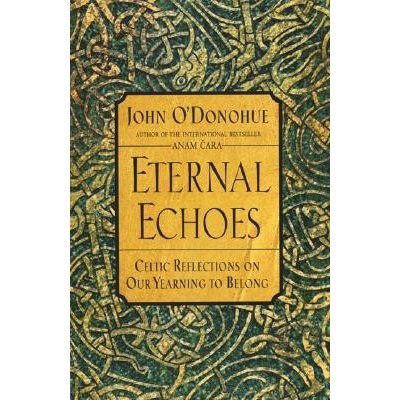 Eternal Echoes: Celtic Reflections on Our Yearning to Belong O'Donohue JohnPaperback – Hledejceny.cz
