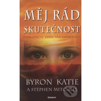 Byron Katie, Mitchell Stephen - Měj rád skutečnost -- Čtyři otázky, které vám změní život