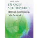 Tři kroky anthroposofie: filosofie, kosmologie, náboženství - Rudolf Steiner – Zbozi.Blesk.cz