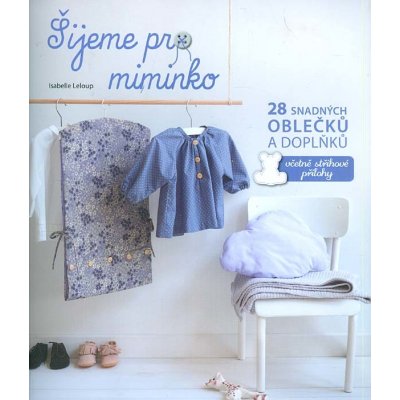 Šijeme pro miminko - 28 snadných oblečků a doplňků, včetně střihové přílohy Isa – Zbozi.Blesk.cz