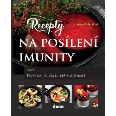 Recepty na posílení imunity aneb Dobrým jídlem k lepšímu zdraví - Alena Doležalová – Zboží Mobilmania