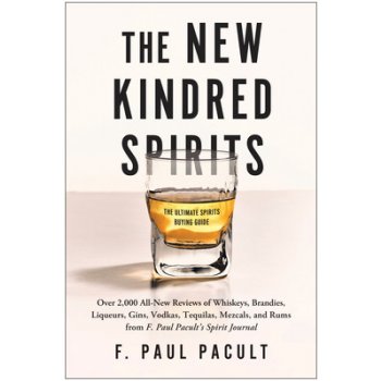 The New Kindred Spirits: More Than 2,000 All-New Whiskey, Brandy, Agave Spirits, Gin, Vodka, Rum, Amari, Bitters, and Liqueur Reviews from F. P Pacult F. PaulPaperback