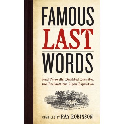 Famous Last Words: Fond Farewells, Deathbed D... Ray Robinson Editor – Zboží Mobilmania