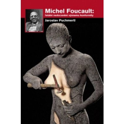 Michel Foucault: fatální nedocenění významu konformity - Jaroslav Puch – Hledejceny.cz