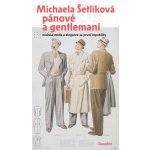 Pánové a gentlemani - Mužská móda a elegance za první republiky - Michaela Šetlíková – Hledejceny.cz