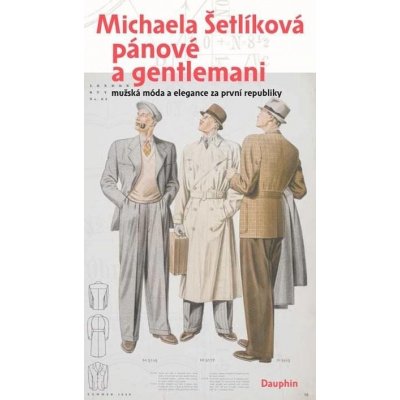 Pánové a gentlemani - Mužská móda a elegance za první republiky - Michaela Šetlíková