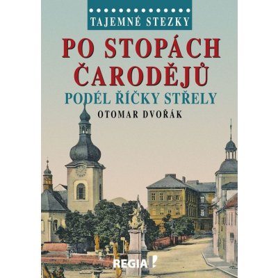 Tajemné stezky - Po stopách čarodějů podél říčky Střely: Tajemné stezky - Dvořák Otomar – Zbozi.Blesk.cz