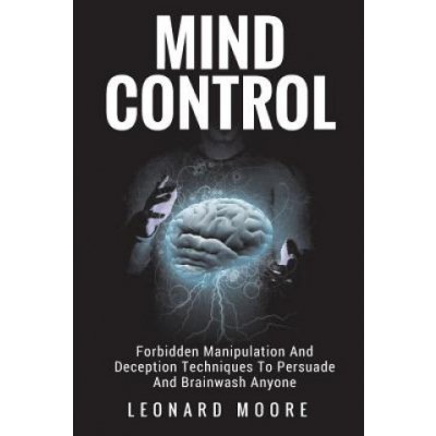 Mind Control: Forbidden Manipulation And Deception Techniques To Persuade And Brainwash Anyone