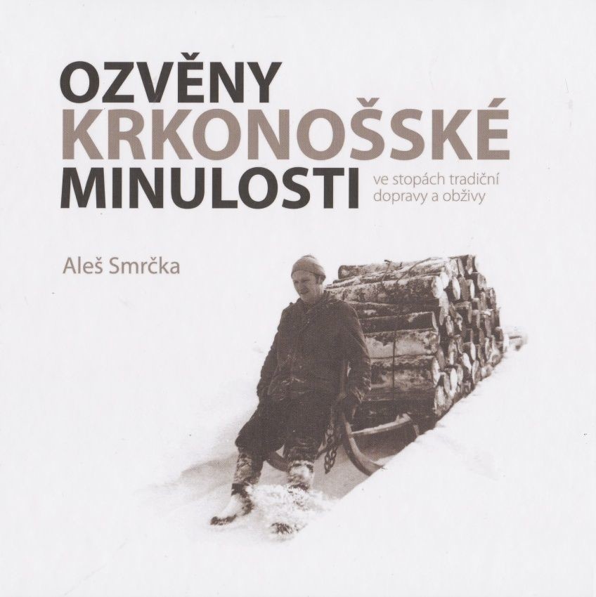 Ozvěny krkonošské minulosti ve stopách tradiční dopravy a obživy Aleš Smrčka