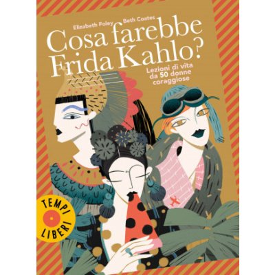 Cosa farebbe Frida Kahlo? Lezioni di vita da 50 donne coraggiose – Hledejceny.cz