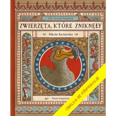 Svět zapomenutých zvířat - Atlas vymřelých stvoření a ohrožených zvířat - Kucharská Nikola, Gładyszová Katarzyna, Wajsová Joanna, Łaczek Paweł, Pevná vazba vázaná – Zbozi.Blesk.cz