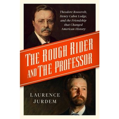 The Rough Rider and the Professor: Theodore Roosevelt, Henry Cabot Lodge, and the Friendship That Changed American History Jurdem LaurencePevná vazba – Zbozi.Blesk.cz