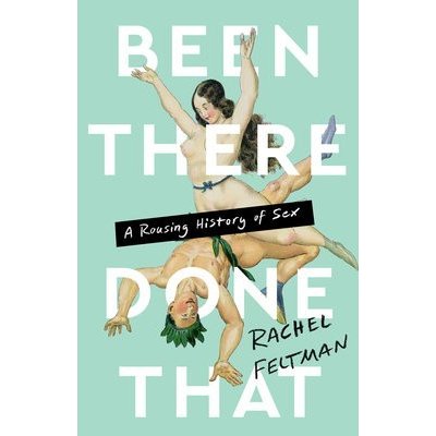 Been There, Done That: A Rousing History of Sex Feltman RachelPevná vazba