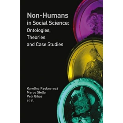Non-humans in Social Science II. Ontologies, Theories and Case Studies - Karolína Pauknerová, Petr Gibas, kol., Marco Stella - Pavel Mervart – Hledejceny.cz