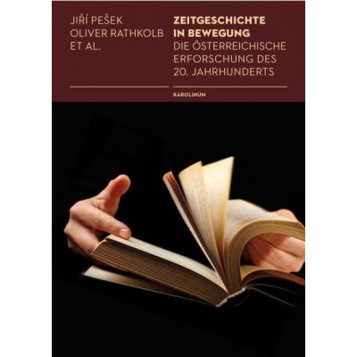 Zeitgeschichte in Bewegung. Die österreichische Erforschung des 20. Jahrhunderts - Jiří Pešek, Oliver Rathkolb