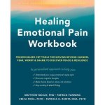 Healing Emotional Pain Workbook: Process-Based CBT Tools for Moving Beyond Sadness, Fear, Worry, and Shame to Discover Peace and Resilience (McKay Matthew)(Paperback) – Hledejceny.cz