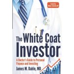 The White Coat Investor: A Doctor's Guide To Personal Finance And Investing Dahle MD James M.Paperback – Hledejceny.cz