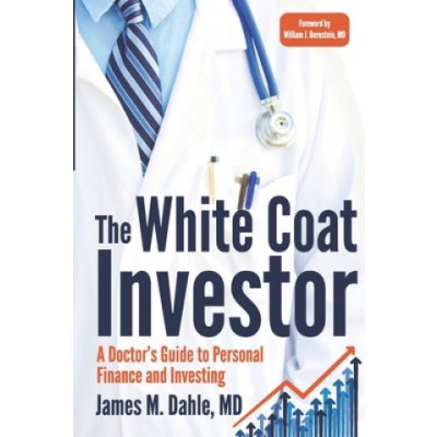 The White Coat Investor: A Doctor's Guide To Personal Finance And Investing Dahle MD James M.Paperback – Hledejceny.cz