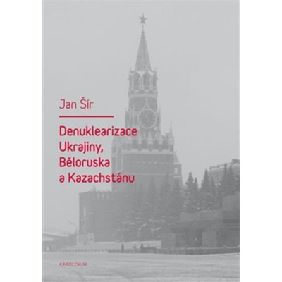 Denuklerizace Ukrajiny, Běloruska a Kazachstánu Jan Šír – Hledejceny.cz