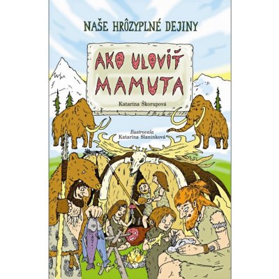 Škorupová Katarína - Naše hrôzyplné dejiny: Ako uloviť mamuta – Zboží Mobilmania