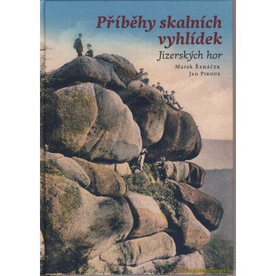 Příběhy skalních vyhlídek Jizerských hor Marek Řeháček, Jan Pikous