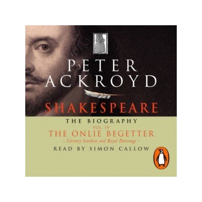 Shakespeare - The Biography: Vol IV: The Onlie Begetter – Zbozi.Blesk.cz