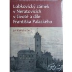 Lobkovický zámek v Neratovicích v životě a díle Františka Palackého - Kořalka Jiří – Hledejceny.cz