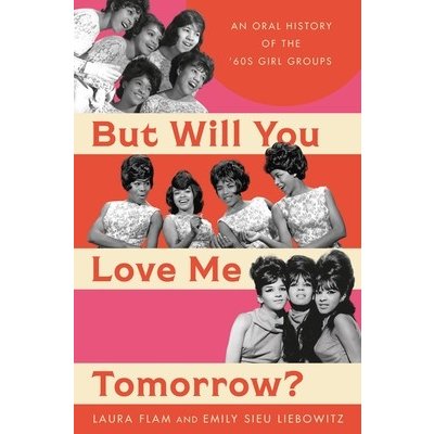 But Will You Love Me Tomorrow?: An Oral History of the 60s Girl Groups Flam LauraPevná vazba – Zboží Mobilmania
