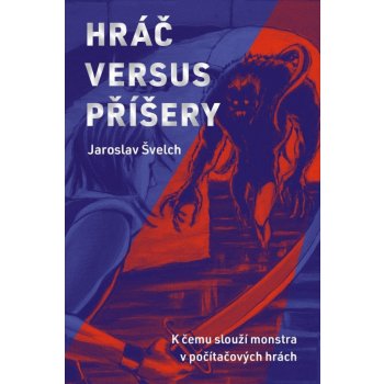 Hráč versus příšery - K čemu slouží monstra v počítačových hrách - Jaroslav Švelch