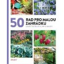 50 rad pro malou zahrádku - Osvědčené postupy, tipy a nápady - autorů kolektiv