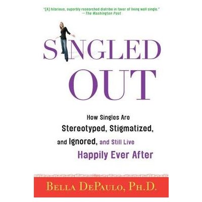 Singled Out: How Singles Are Stereotyped, Stigmatized, and Ignored, and Still Live Happily Ever After Depaulo BellaPaperback