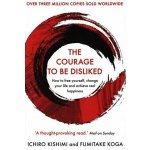 The Courage To Be Disliked - Ichiro Kishimi, Koga Fumitake – Hledejceny.cz