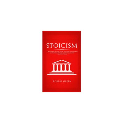 Stoicism: A Philosophical Guide to Life - Including DIY-Exercises on Practical Stoicism for the Realization of Life's Actions Green RobertPaperback