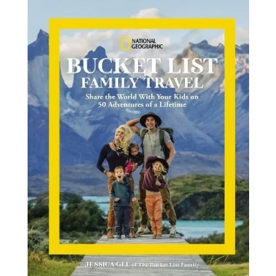 National Geographic Bucket List Family Travel: Share the World with Your Kids on 50 Adventures of a Lifetime – Hledejceny.cz