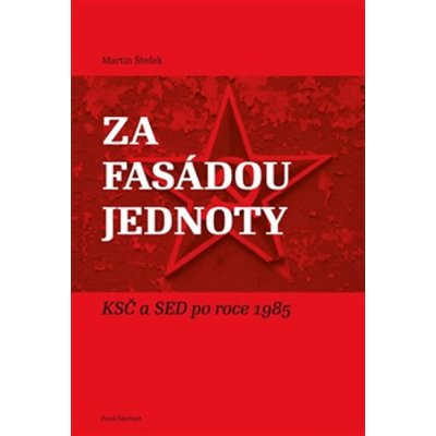 Za fasádou jednoty. KSČ a SED po roce 1985 - Martin Štefek - Pavel Mervart – Hledejceny.cz